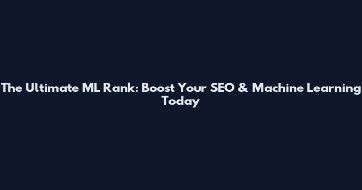 The Ultimate ML Rank: Boost Your SEO & Machine Learning Today
