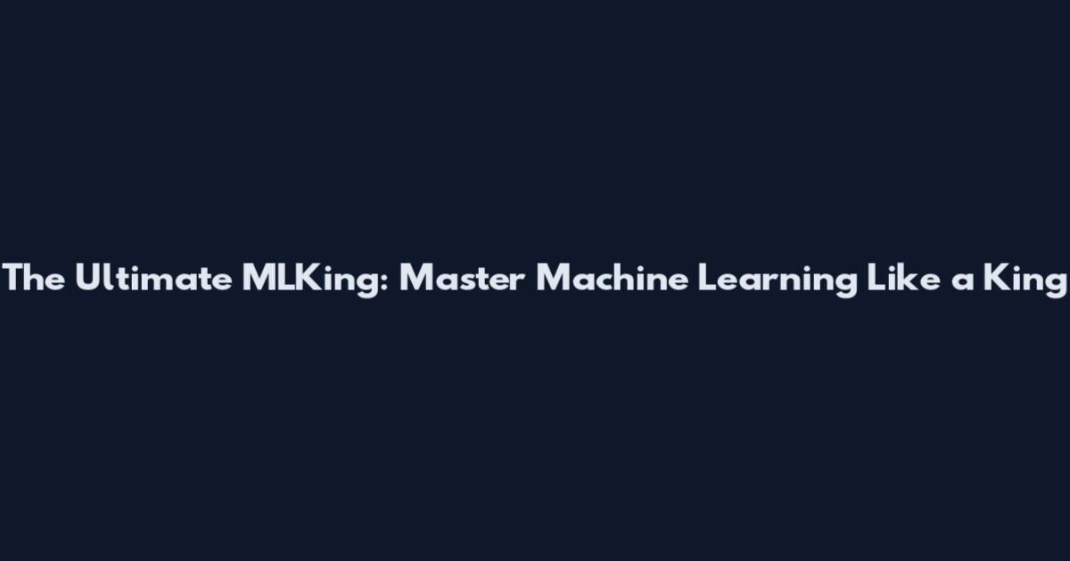 The Ultimate MLKing: Master Machine Learning Like a King