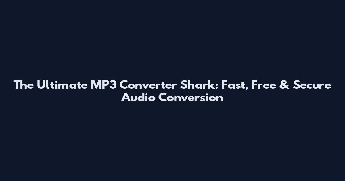 The Ultimate MP3 Converter Shark: Fast, Free & Secure Audio Conversion
