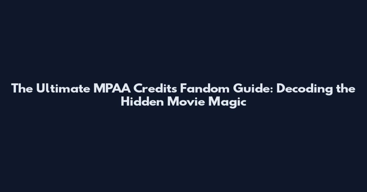The Ultimate MPAA Credits Fandom Guide: Decoding the Hidden Movie Magic