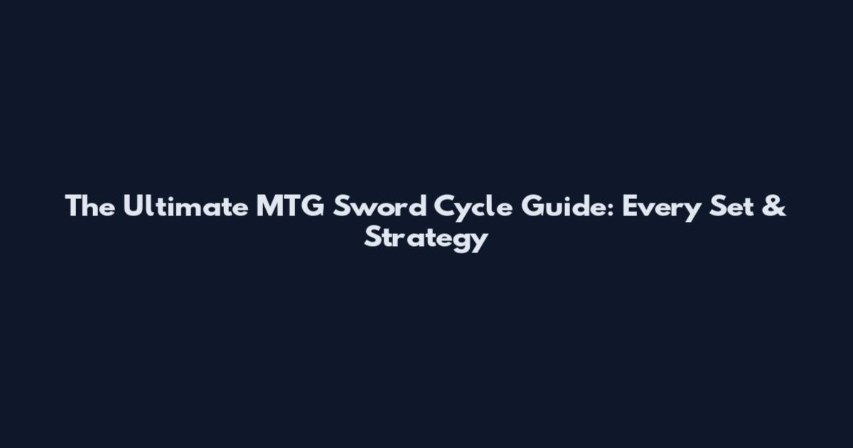The Ultimate MTG Sword Cycle Guide: Every Set & Strategy