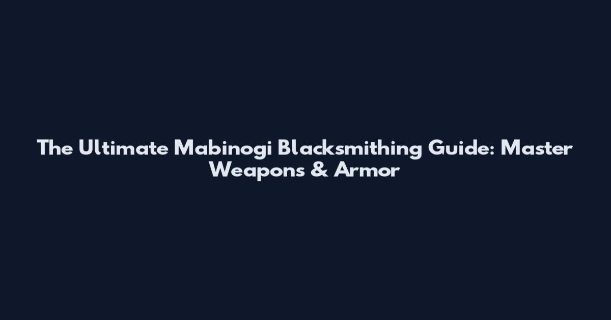 The Ultimate Mabinogi Blacksmithing Guide: Master Weapons & Armor