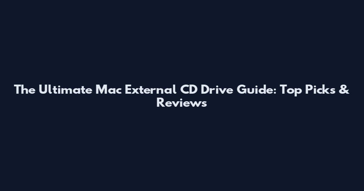 The Ultimate Mac External CD Drive Guide: Top Picks & Reviews