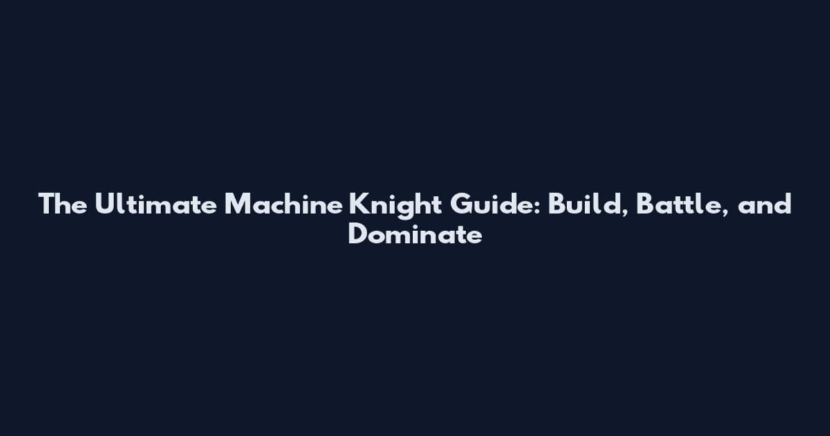 The Ultimate Machine Knight Guide: Build, Battle, and Dominate