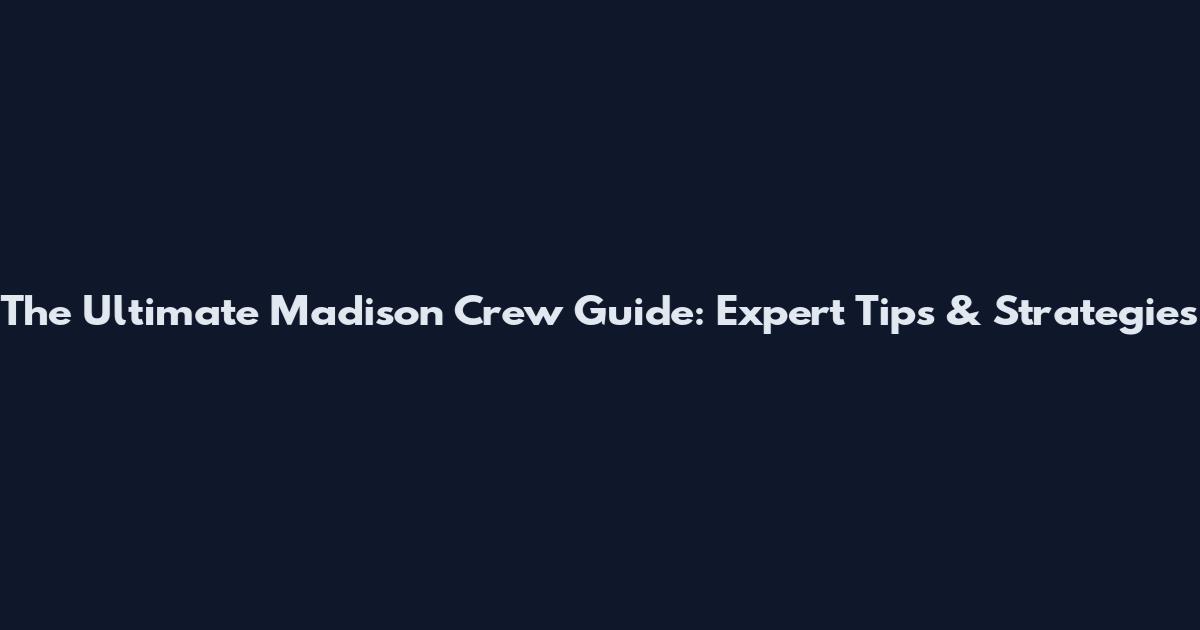 The Ultimate Madison Crew Guide: Expert Tips & Strategies