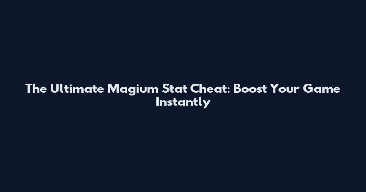 The Ultimate Magium Stat Cheat: Boost Your Game Instantly