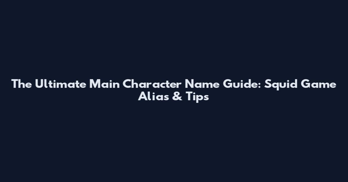 The Ultimate Main Character Name Guide: Squid Game Alias & Tips