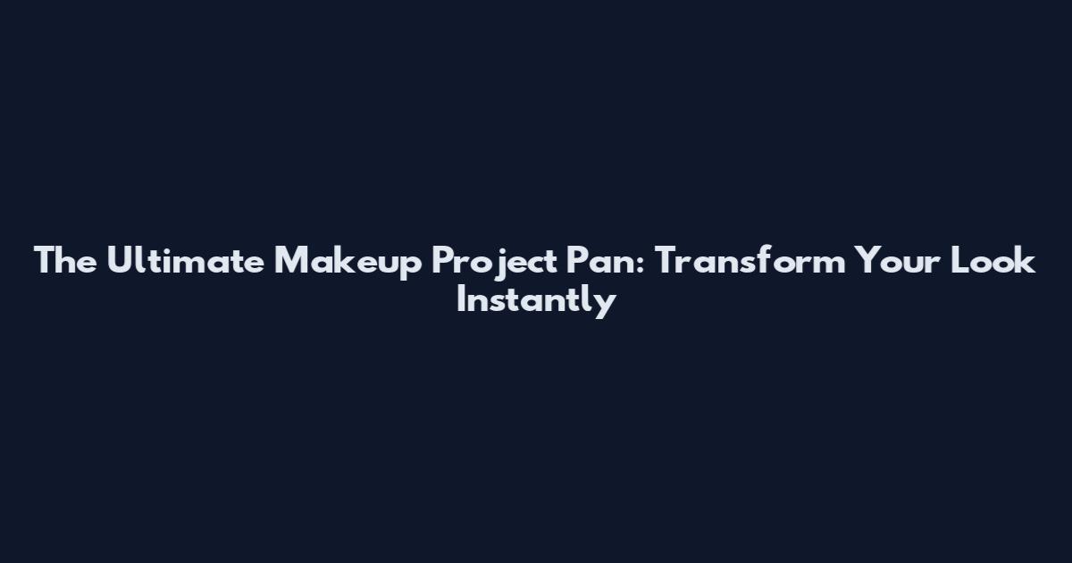 The Ultimate Makeup Project Pan: Transform Your Look Instantly