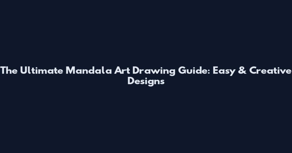 The Ultimate Mandala Art Drawing Guide: Easy & Creative Designs