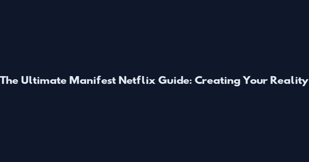 The Ultimate Manifest Netflix Guide: Creating Your Reality