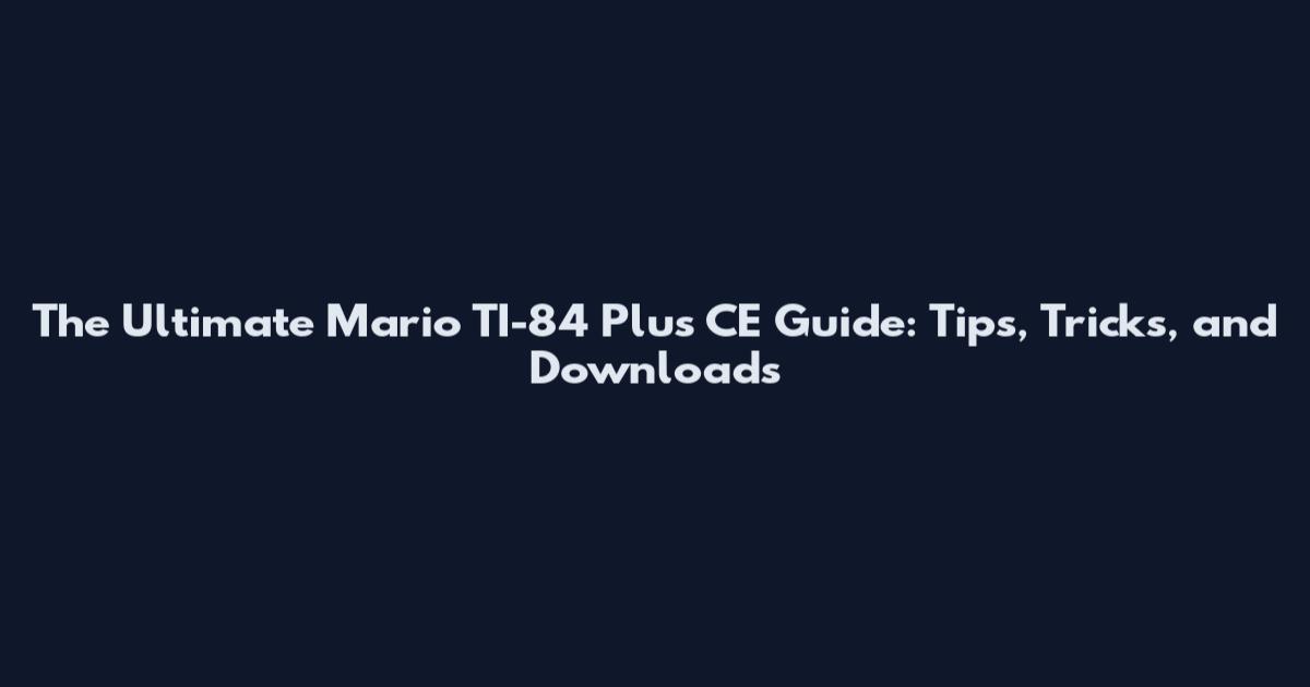 The Ultimate Mario TI-84 Plus CE Guide: Tips, Tricks, and Downloads