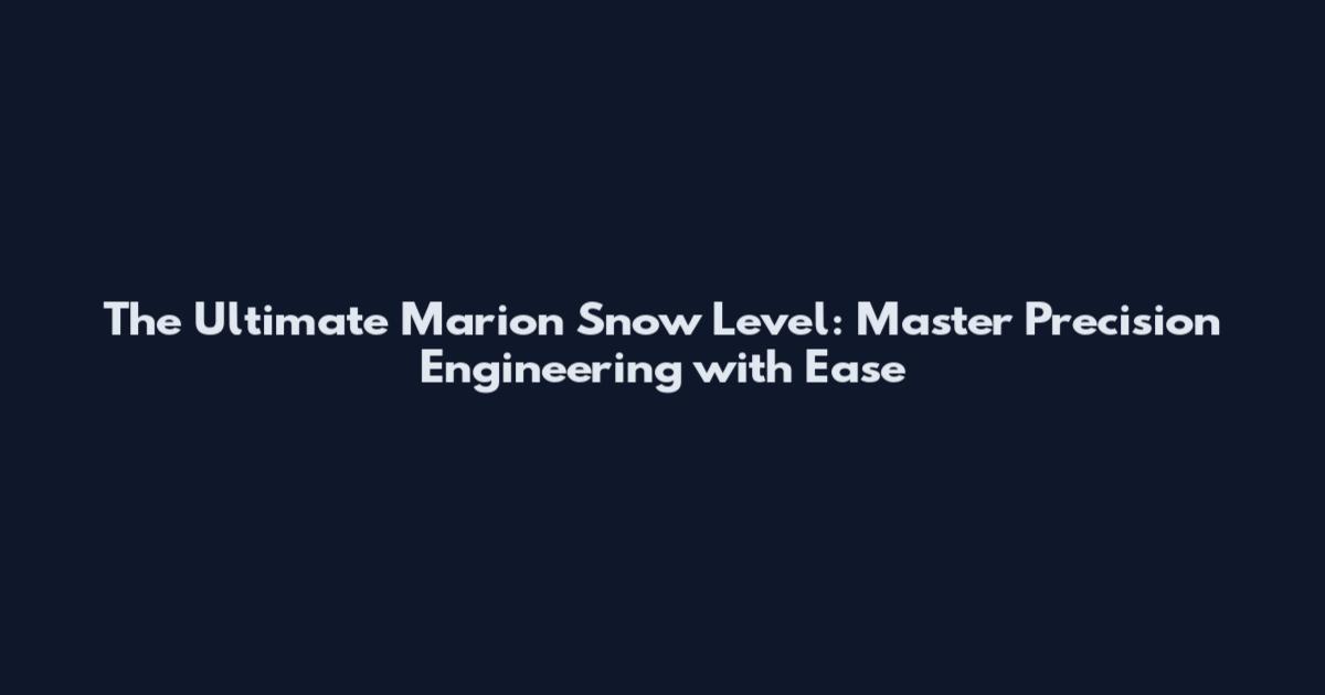The Ultimate Marion Snow Level: Master Precision Engineering with Ease