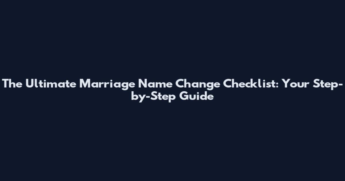 The Ultimate Marriage Name Change Checklist: Your Step-by-Step Guide