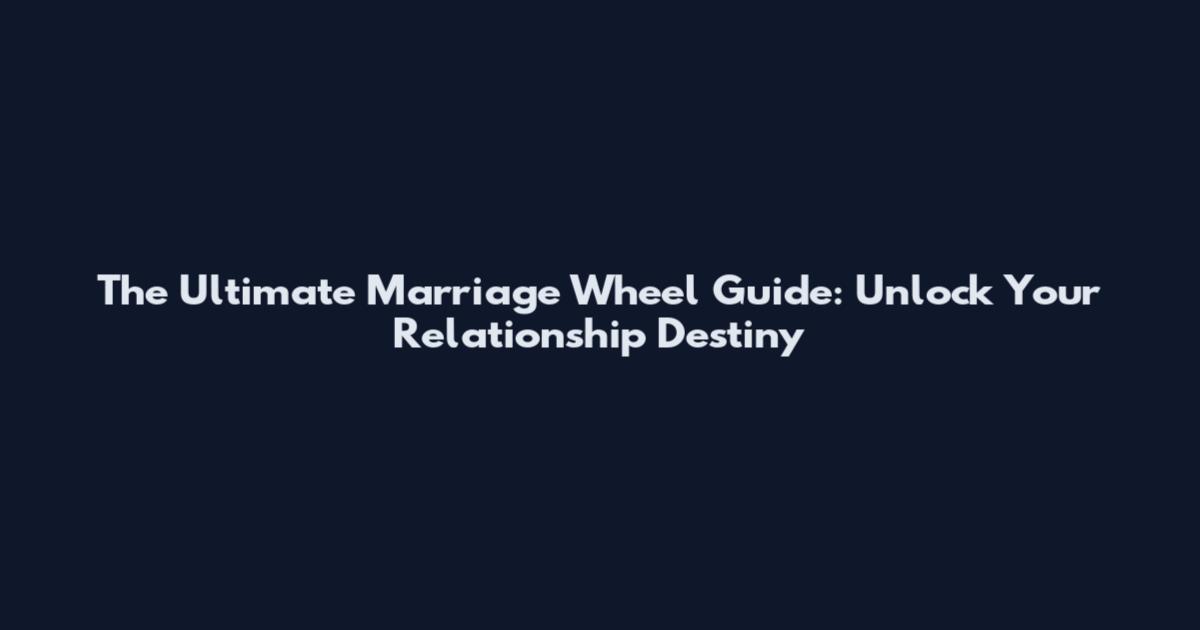 The Ultimate Marriage Wheel Guide: Unlock Your Relationship Destiny
