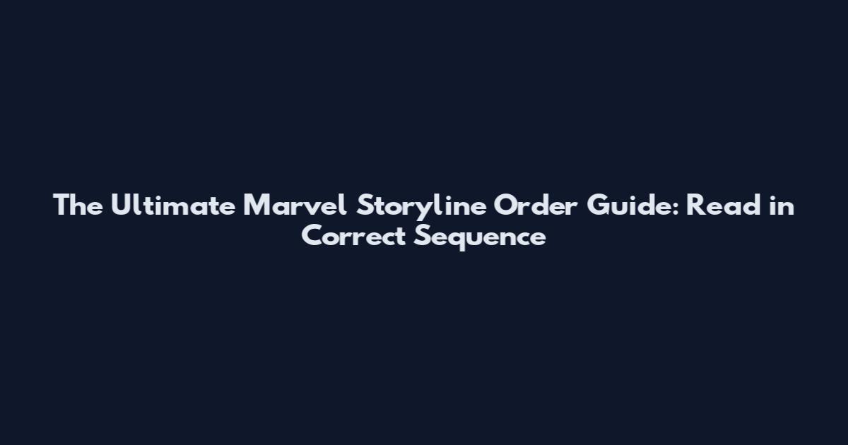The Ultimate Marvel Storyline Order Guide: Read in Correct Sequence