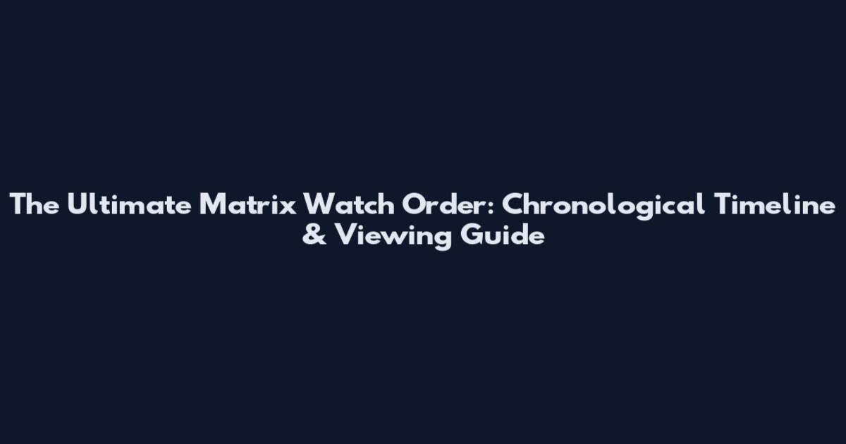 The Ultimate Matrix Watch Order: Chronological Timeline & Viewing Guide