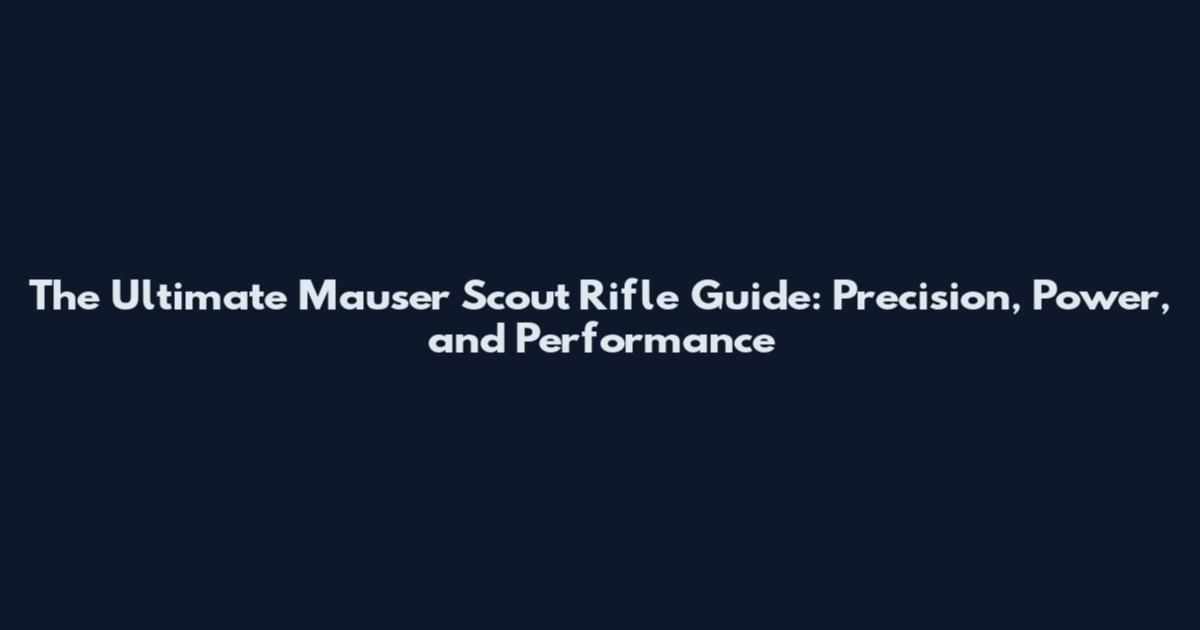 The Ultimate Mauser Scout Rifle Guide: Precision, Power, and Performance