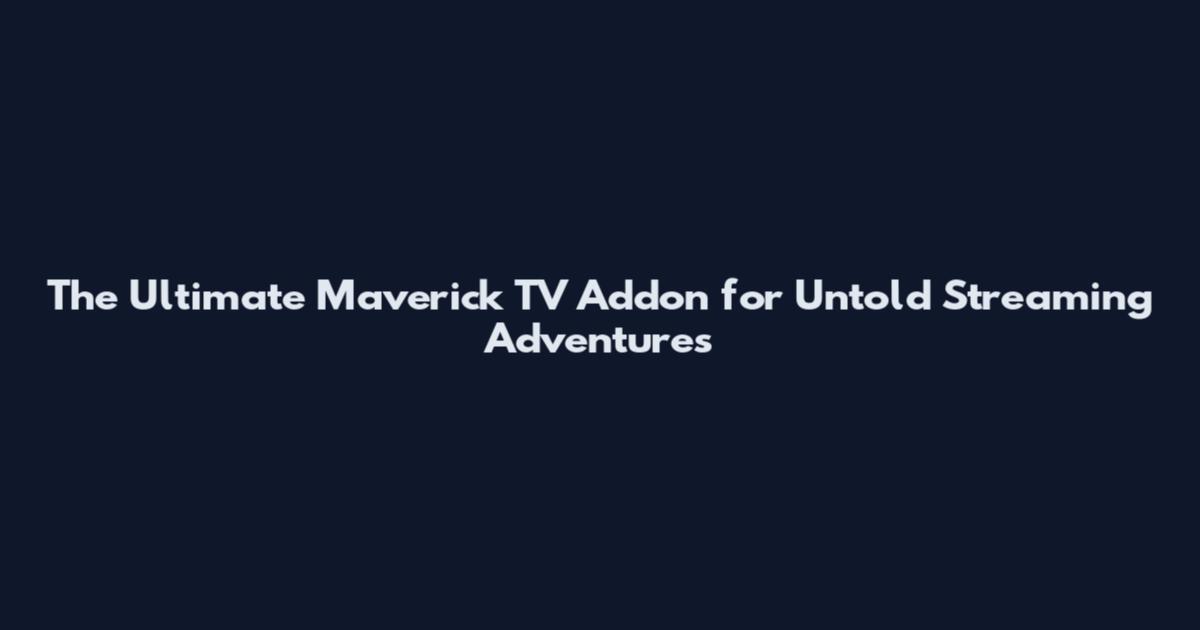 The Ultimate Maverick TV Addon for Untold Streaming Adventures