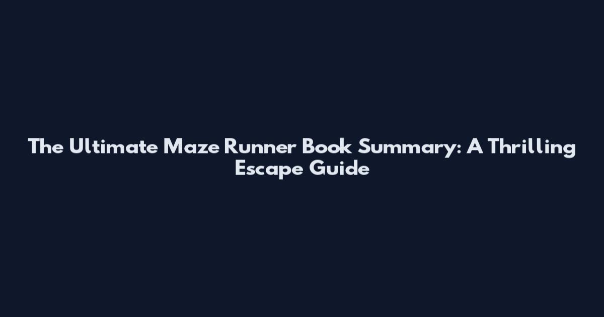 The Ultimate Maze Runner Book Summary: A Thrilling Escape Guide