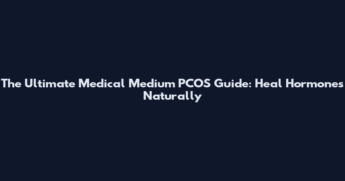 The Ultimate Medical Medium PCOS Guide: Heal Hormones Naturally