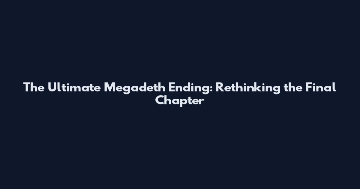The Ultimate Megadeth Ending: Rethinking the Final Chapter