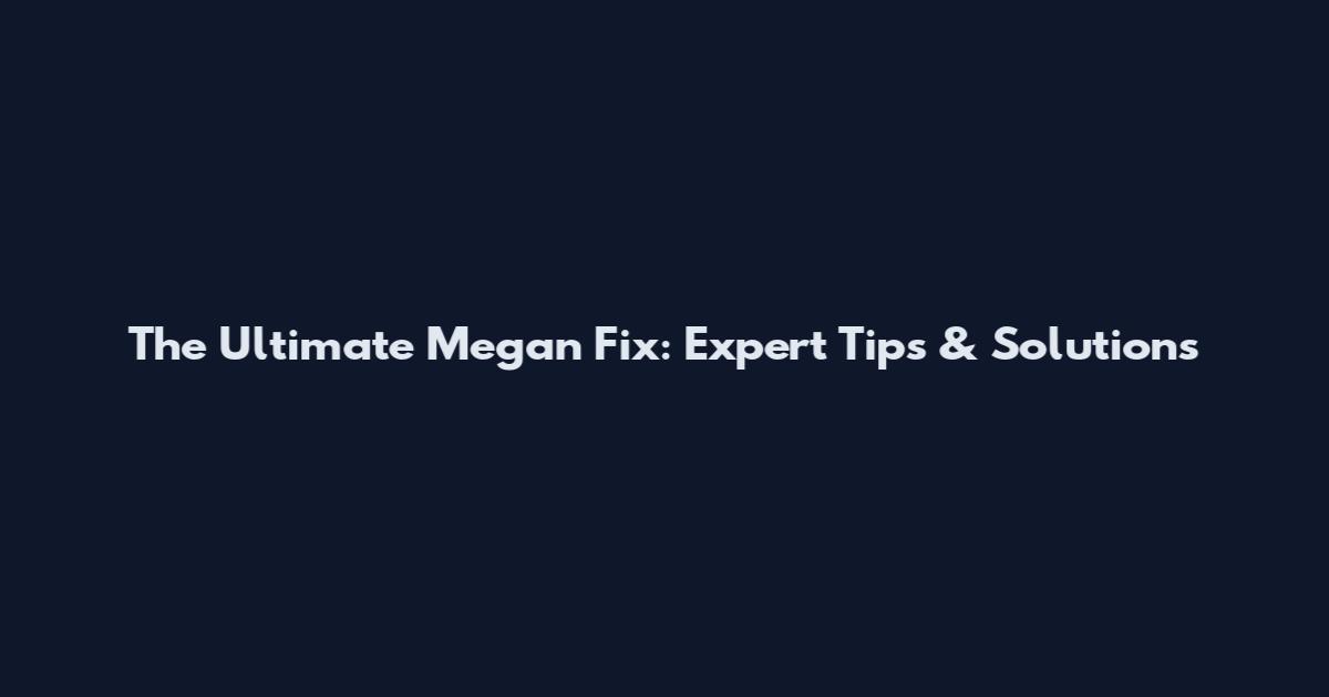 The Ultimate Megan Fix: Expert Tips & Solutions