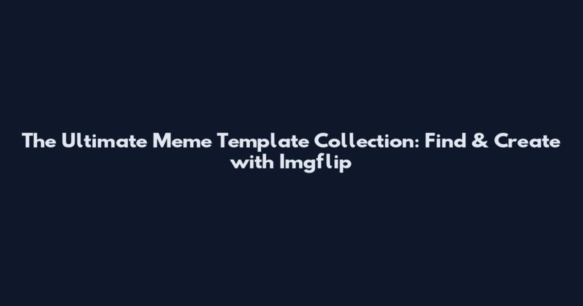 The Ultimate Meme Template Collection: Find & Create with Imgflip