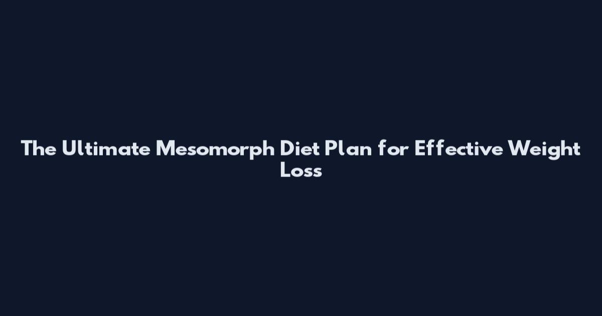 The Ultimate Mesomorph Diet Plan for Effective Weight Loss