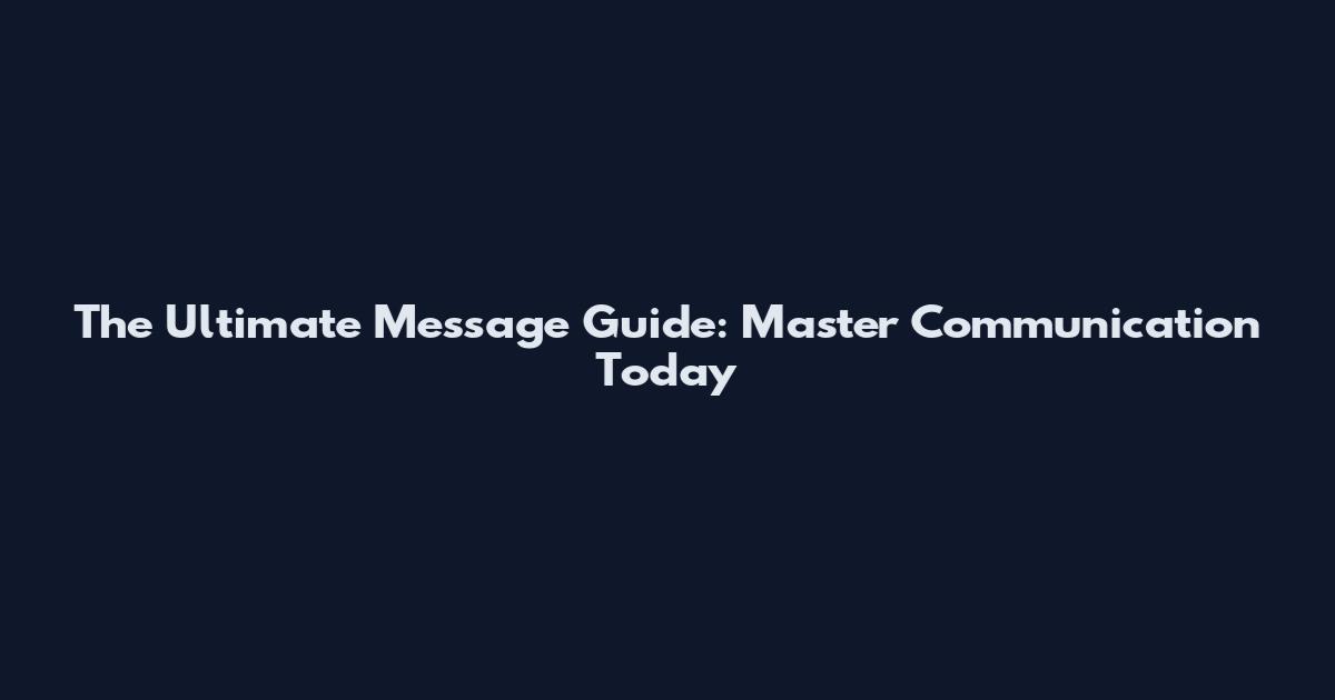 The Ultimate Message Guide: Master Communication Today