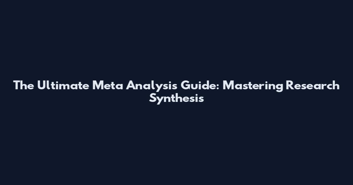 The Ultimate Meta Analysis Guide: Mastering Research Synthesis