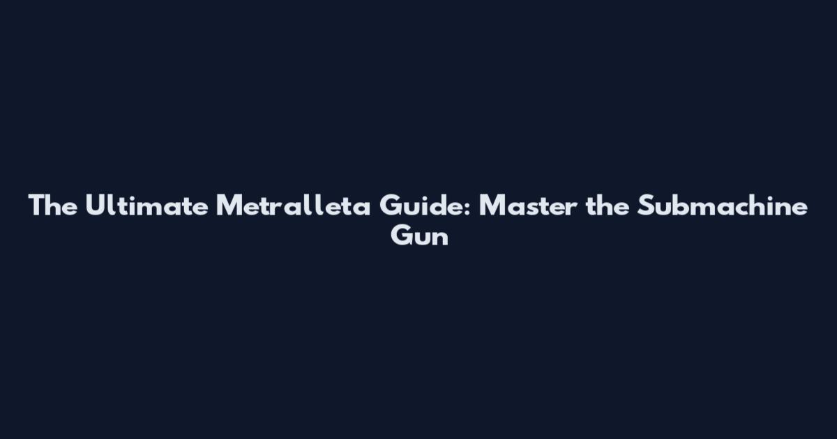 The Ultimate Metralleta Guide: Master the Submachine Gun
