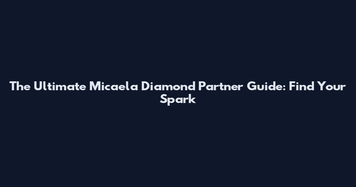 The Ultimate Micaela Diamond Partner Guide: Find Your Spark