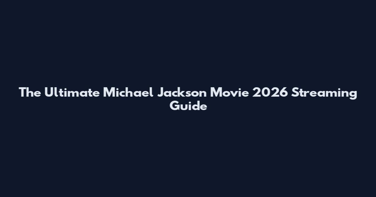 The Ultimate Michael Jackson Movie 2026 Streaming Guide