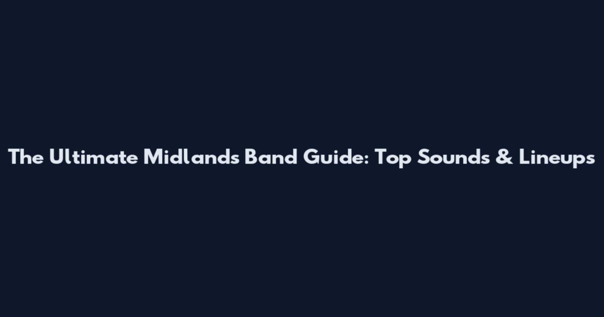 The Ultimate Midlands Band Guide: Top Sounds & Lineups