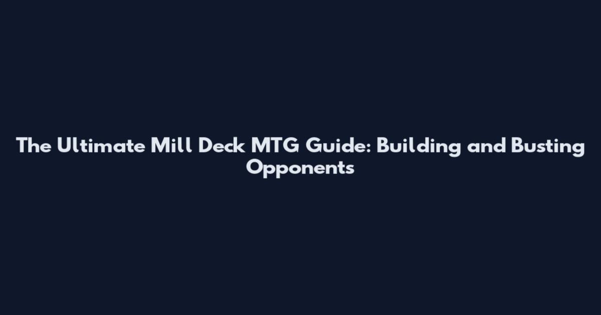 The Ultimate Mill Deck MTG Guide: Building and Busting Opponents