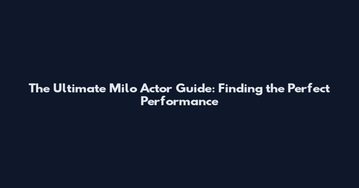 The Ultimate Milo Actor Guide: Finding the Perfect Performance