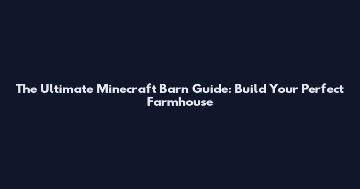 The Ultimate Minecraft Barn Guide: Build Your Perfect Farmhouse