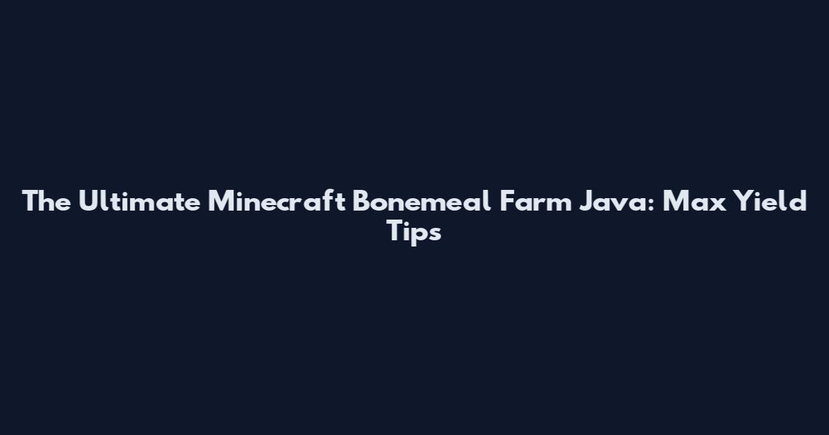 The Ultimate Minecraft Bonemeal Farm Java: Max Yield Tips