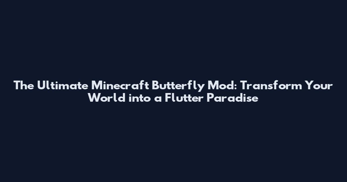 The Ultimate Minecraft Butterfly Mod: Transform Your World into a Flutter Paradise
