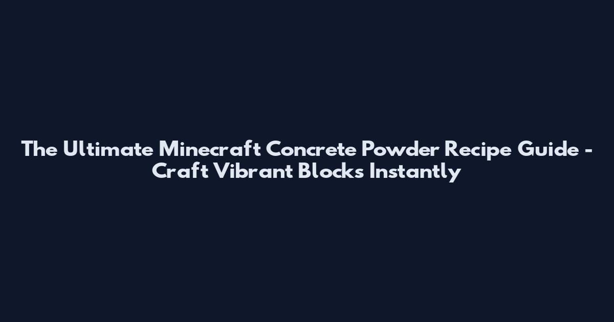 The Ultimate Minecraft Concrete Powder Recipe Guide - Craft Vibrant Blocks Instantly