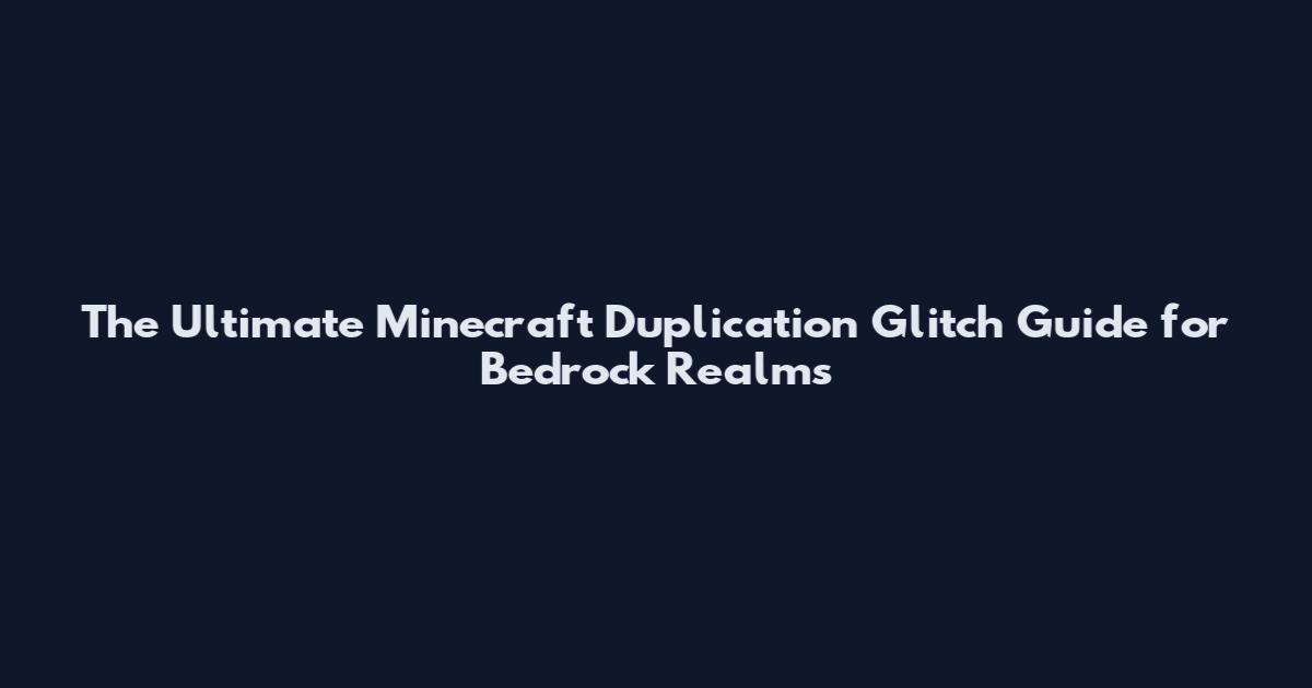 The Ultimate Minecraft Duplication Glitch Guide for Bedrock Realms