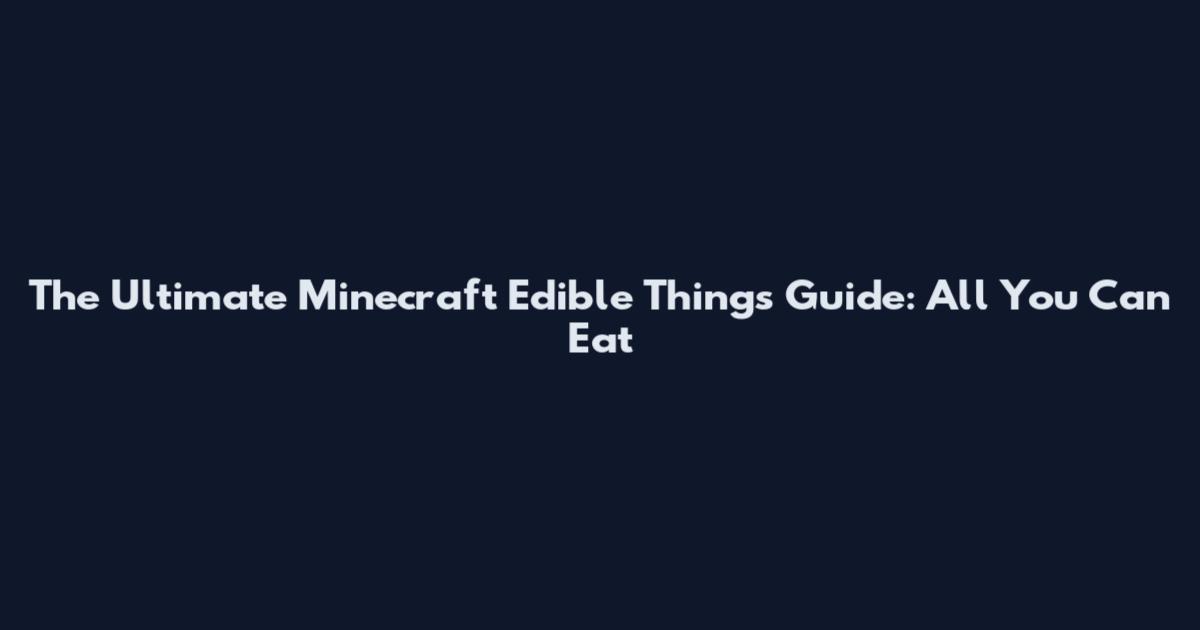 The Ultimate Minecraft Edible Things Guide: All You Can Eat