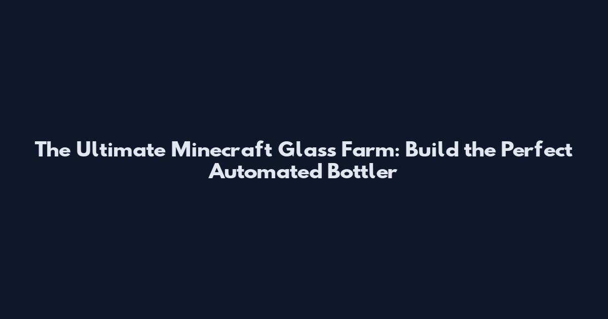The Ultimate Minecraft Glass Farm: Build the Perfect Automated Bottler