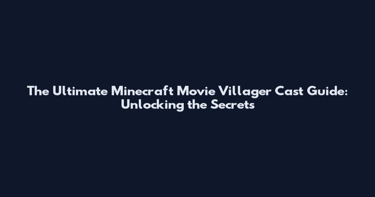 The Ultimate Minecraft Movie Villager Cast Guide: Unlocking the Secrets