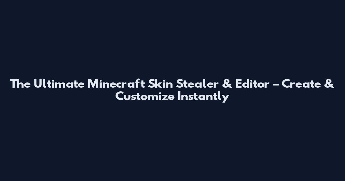 The Ultimate Minecraft Skin Stealer & Editor – Create & Customize Instantly