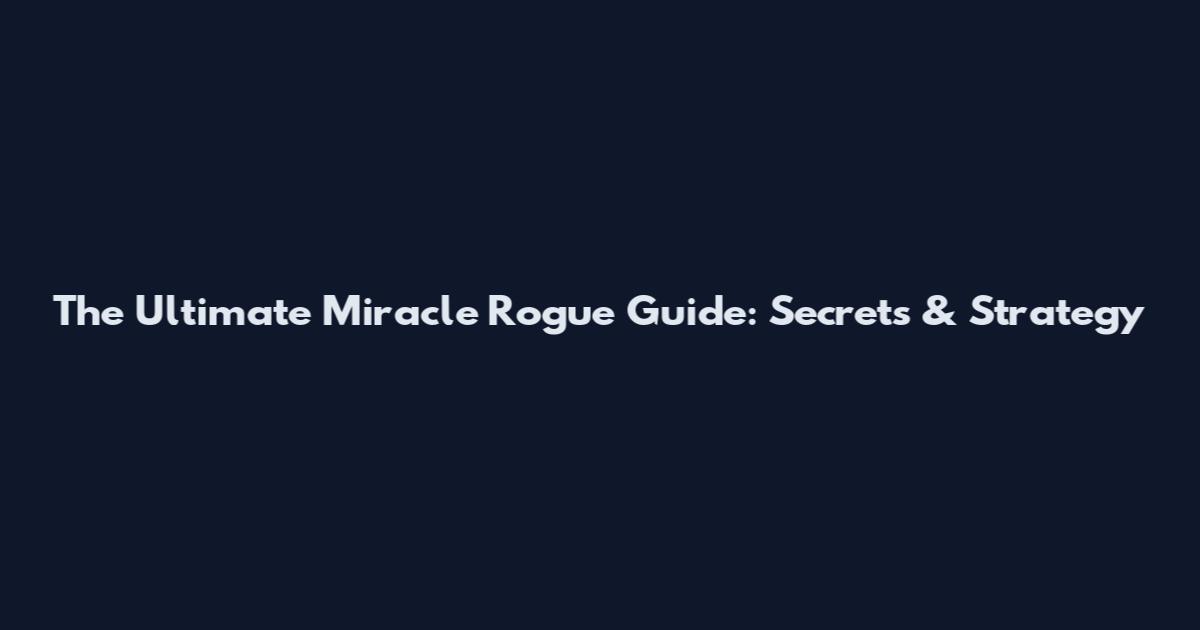 The Ultimate Miracle Rogue Guide: Secrets & Strategy
