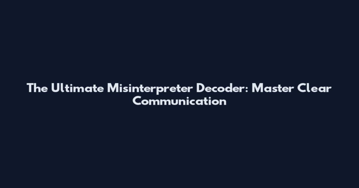 The Ultimate Misinterpreter Decoder: Master Clear Communication