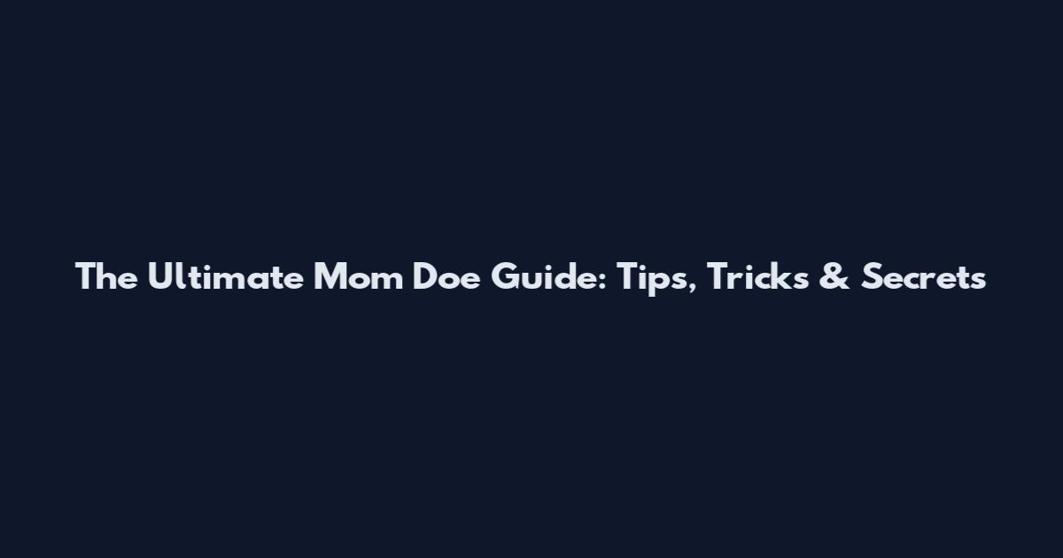 The Ultimate Mom Doe Guide: Tips, Tricks & Secrets