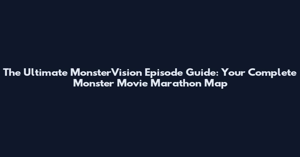 The Ultimate MonsterVision Episode Guide: Your Complete Monster Movie Marathon Map