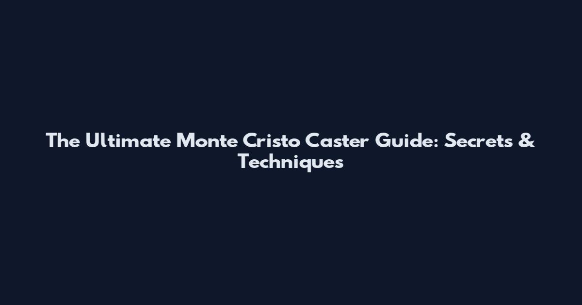 The Ultimate Monte Cristo Caster Guide: Secrets & Techniques